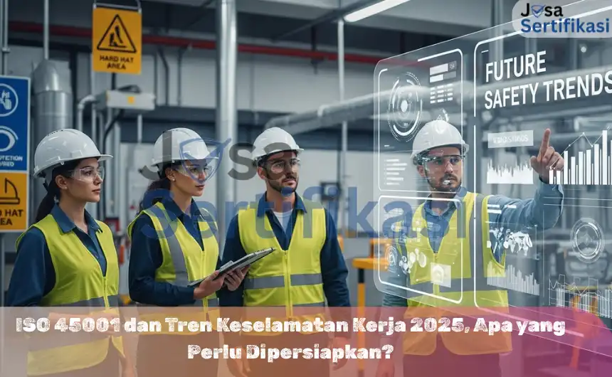 ISO 45001 dan Tren Keselamatan Kerja 2025, Apa yang Perlu Dipersiapkan